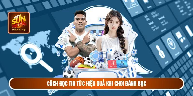 Cách đọc tin tức hiệu quả khi chơi đánh bạc