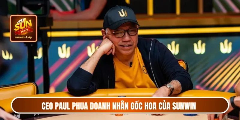 CEO Paul Phua doanh nhân gốc hoa của Sunwin