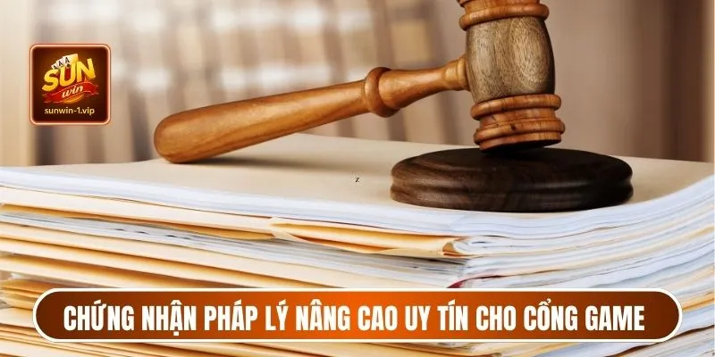 Chứng nhận pháp lý nâng cao uy tín cho cổng game