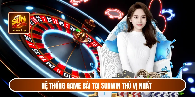 Hệ thống game bài tại Sunwin thú vị nhất