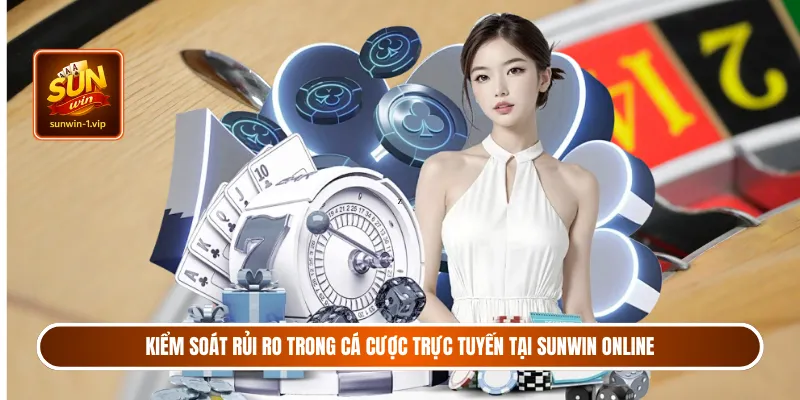 Kiểm soát rủi ro trong cá cược trực tuyến tại Sunwin online