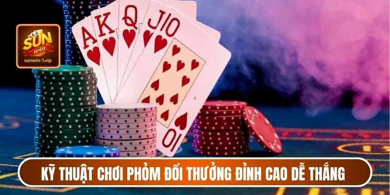 Kỹ thuật chơi phỏm đổi thưởng đỉnh cao dễ thắng
