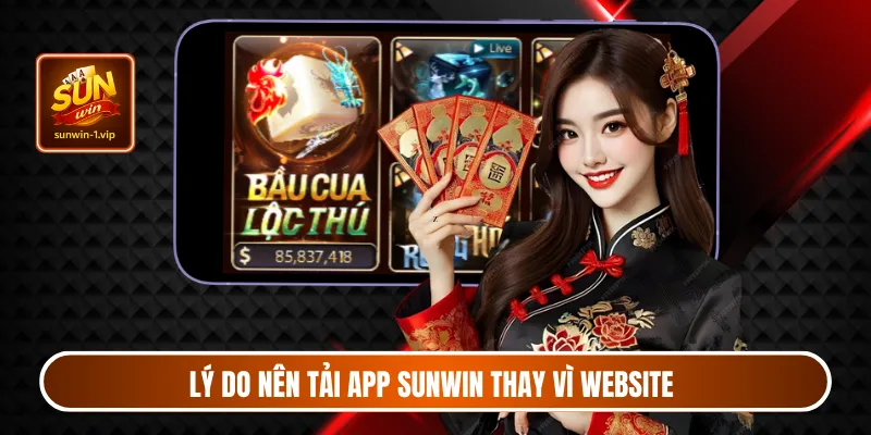 Lý do nên tải app Sunwin thay vì website