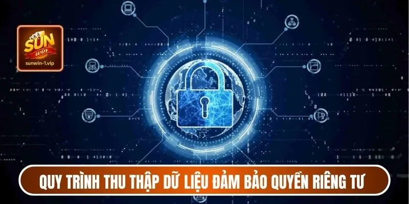 Quy trình thu thập dữ liệu đảm bảo quyền riêng tư