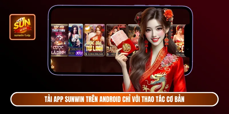 Tải app Sunwin trên Android chỉ với thao tác cơ bản