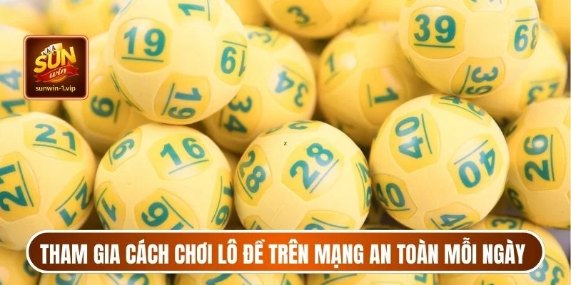 Tham gia cách chơi lô đề trên mạng an toàn mỗi ngày