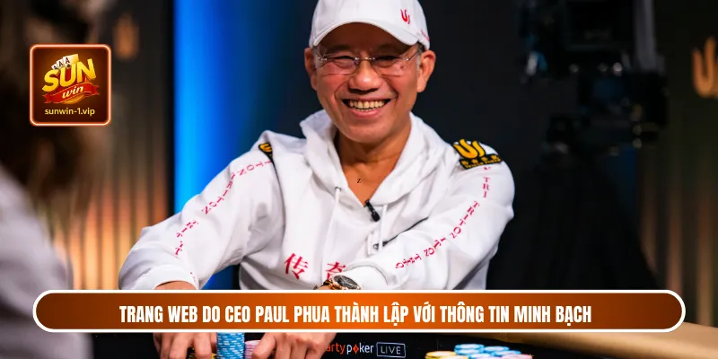 Trang web do CEO Paul Phua thành lập với thông tin minh bạch