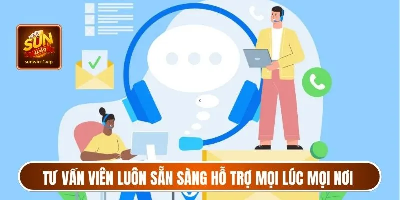 Tư vấn viên luôn sẵn sàng hỗ trợ mọi lúc mọi nơi