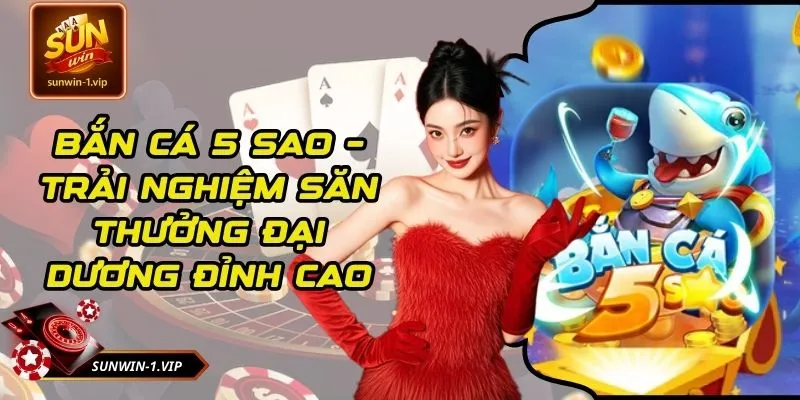 Bắn Cá 5 Sao – Trải Nghiệm Săn Thưởng Đại Dương Đỉnh Cao