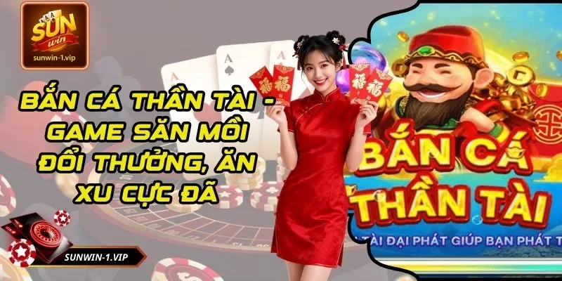 Bắn Cá Thần Tài - Game Săn Mồi Đổi Thưởng, Ăn Xu Cực Đã