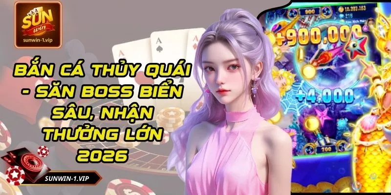 Bắn Cá Thủy Quái - Săn Boss Biển Sâu, Nhận Thưởng Lớn 2026