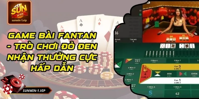 Game Bài Fantan - Trò Chơi Đỏ Đen Nhận Thưởng Cực Hấp Dẫn