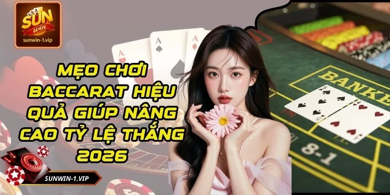 Mẹo Chơi Baccarat Hiệu Quả Giúp Nâng Cao Tỷ Lệ Thắng 2026
