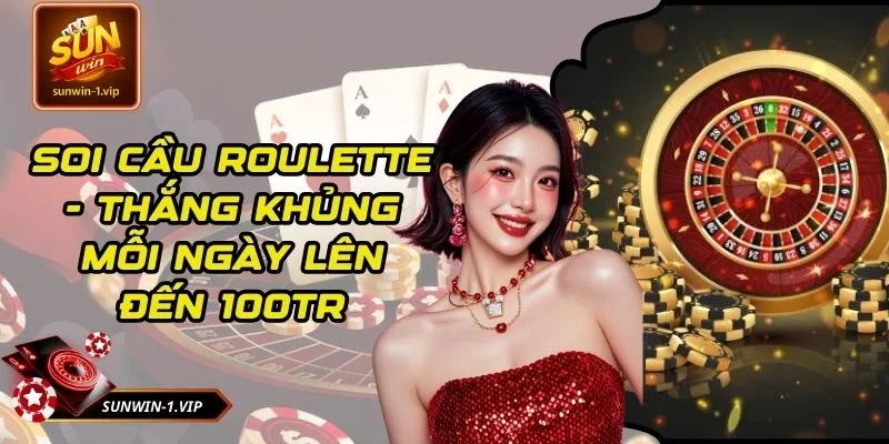 Soi Cầu Roulette - Thắng Khủng Mỗi Ngày Lên Đến 100TR